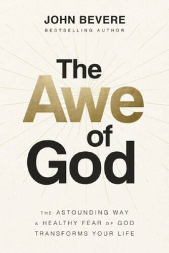 The Awe of God: The Astounding Way a Healthy Fear of God Transfor – VERY GOOD