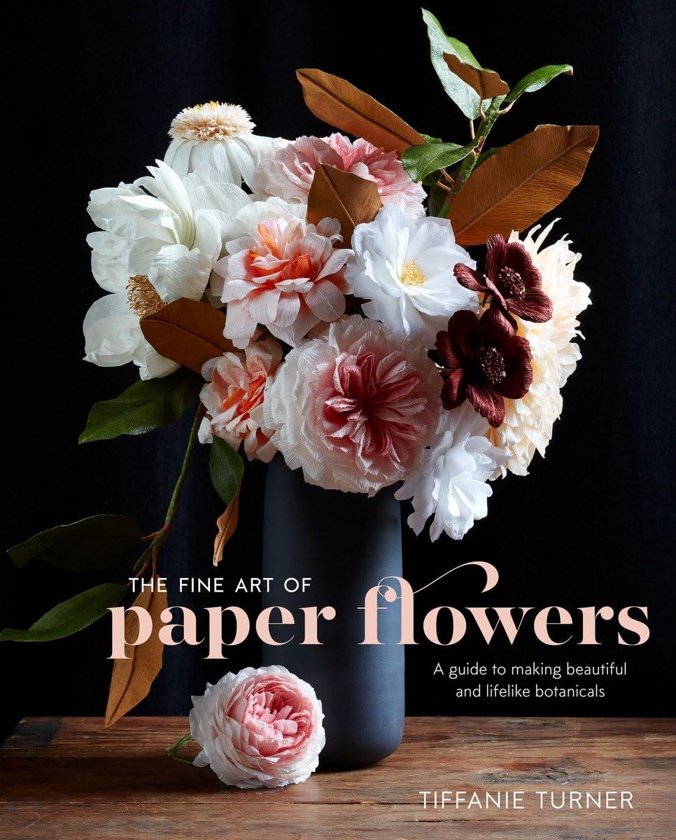 The Fine Art of Paper Flowers: A Guide to Making Beautiful and Lifelike Bota…