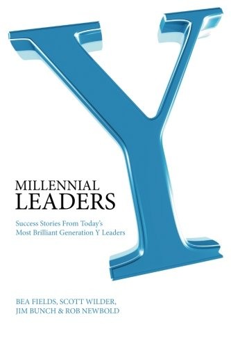 MILLENNIAL LEADERS: SUCCESS STORIES FROM TODAY’S MOST By Bea Fields & NEW