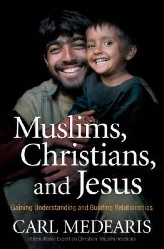 Muslims, Christians, and Jesus: Gaining Understanding and Building Relati – GOOD