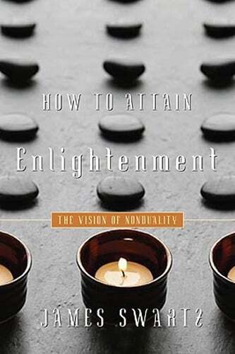How to Attain Enlightenment: The Vision of Non-Duality by James Swartz: Used
