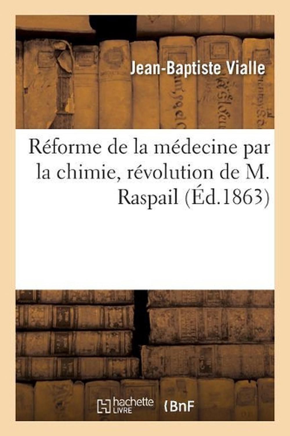 Rforme de la Mdecine Par La Chimie, Rvolution de M. Raspail by Jean-Baptiste Via