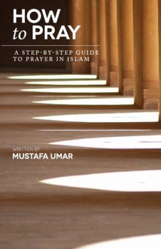 How to Pray: A Step-by-Step Guide to Prayer in Islam – Paperback – VERY GOOD