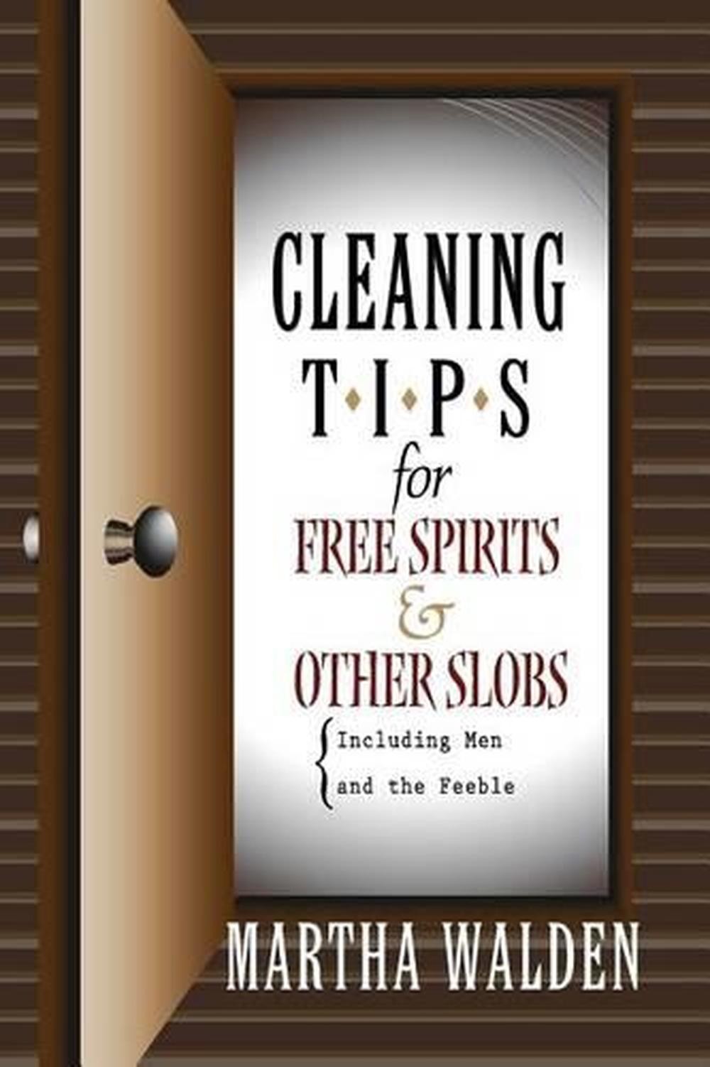 Cleaning Tips for Free Spirits and Other Slobs, Including Men and the Feeble by