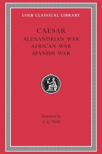 Caesar: Alexandrian War African War Spanish War (Loeb Classical Library – GOOD