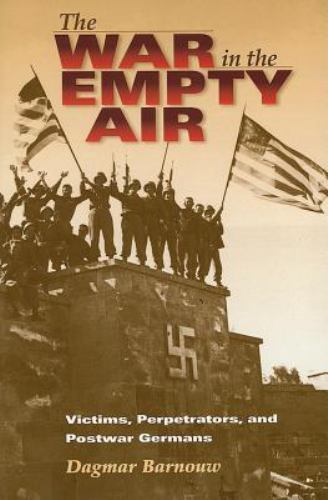 The War in the Empty Air: Victims, Perpetrators, and Postwar Germans – Barnouw,