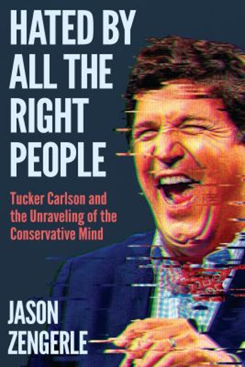 Hated by All the Right People : Tucker Carlson and the Unraveling