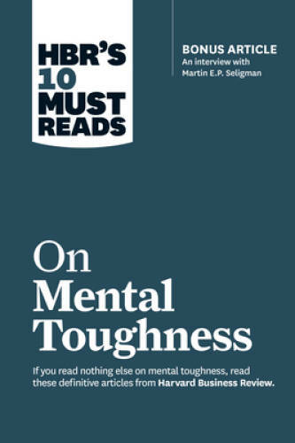 HBR’s 10 Must Reads on Mental Toughness (with bonus interview Post- – VERY GOOD