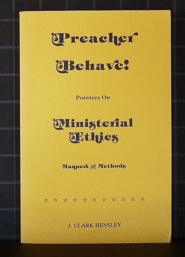 Preacher Behave! Pointers on Ministerial Ethics by J. Clark Hensley 2928