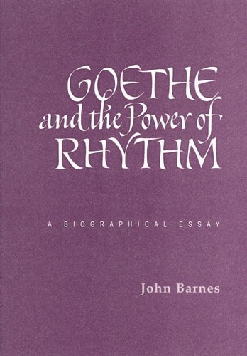 Goethe and the Power of Rhythm: A Biographical Essay – Barnes, John Michael