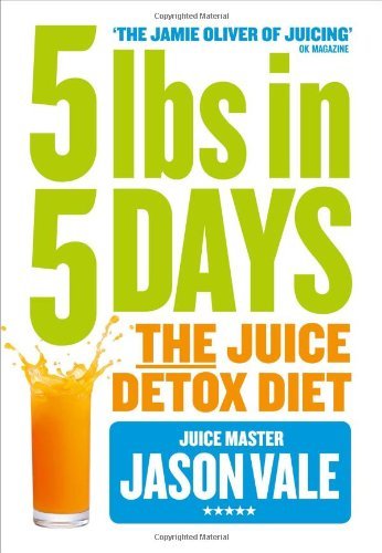 5LBs in 5 Days: The Juice Detox Diet By Jason Vale