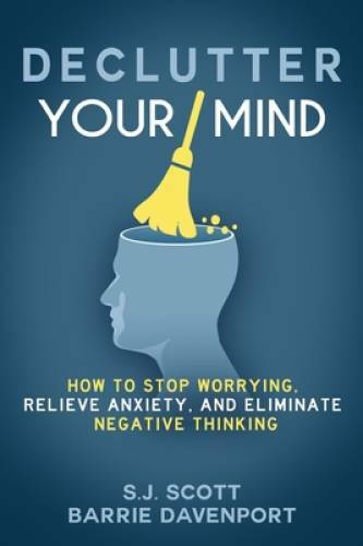 Declutter Your Mind: How to Stop Worrying, Relieve Anxiety, and Eliminate – GOOD