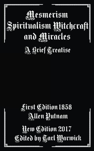 MESMERISM, SPIRITUALISM, WITCHCRAFT, AND MIRACLES: A BRIEF By Allen Putnam NEW