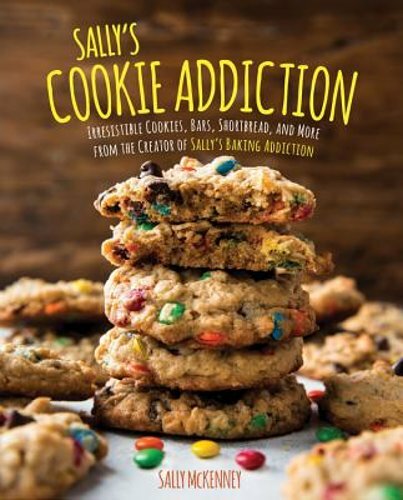 Sally’s Cookie Addiction: Irresistible Cookies, Cookie Bars, Shortbread, and