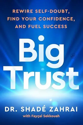 Big Trust: Rewire Self-Doubt, Find Your Confidence, and Fuel Success by Zahrai,