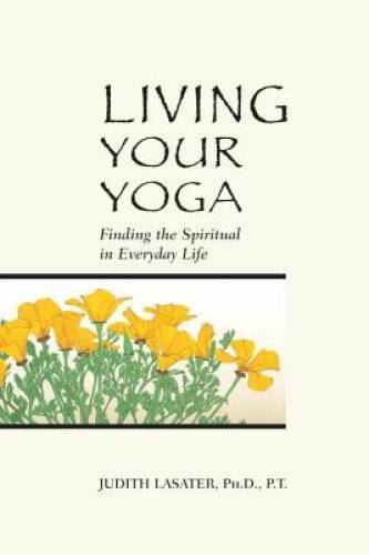 Living Your Yoga: Finding the Spiritual in Everyday Life – Paperback – GOOD