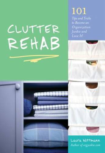 Clutter Rehab: 101 Tips and Tricks to Become an Organization Junkie and L – GOOD