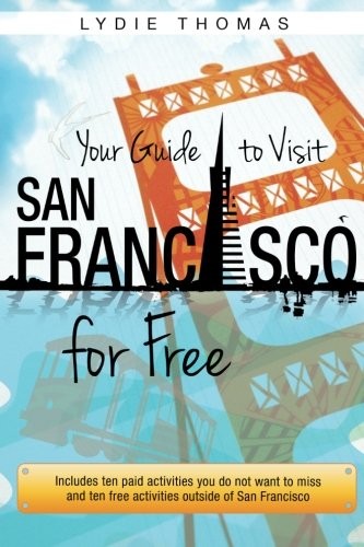 YOUR GUIDE TO VISIT SAN FRANCISCO FOR FREE: INCLUDES TEN By Lydie Thomas **NEW**