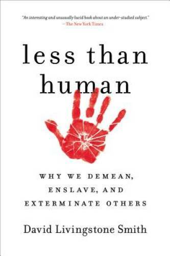 Less Than Human: Why We Demean, Enslave, and Exterminate Others – VERY GOOD