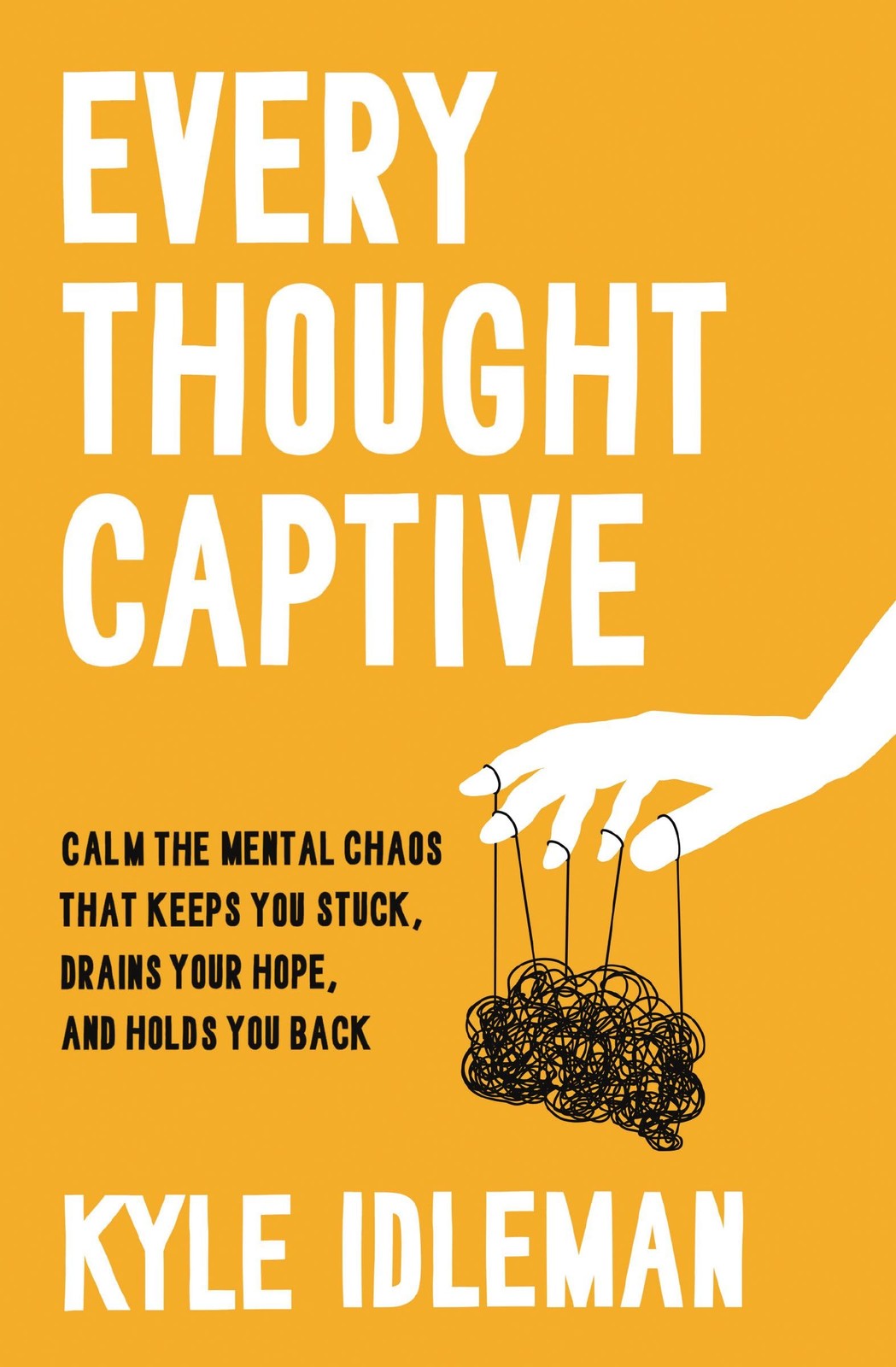 Every Thought Captive: Calm the Mental Chaos That Keeps You Stuck, Drains Your