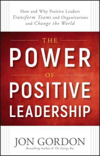 The Power of Positive Leadership: How and Why Positive Leaders Transform – GOOD