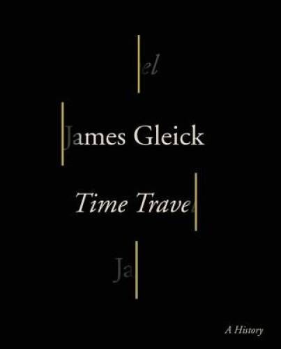 Time Travel: A History – Hardcover By Gleick, James – GOOD
