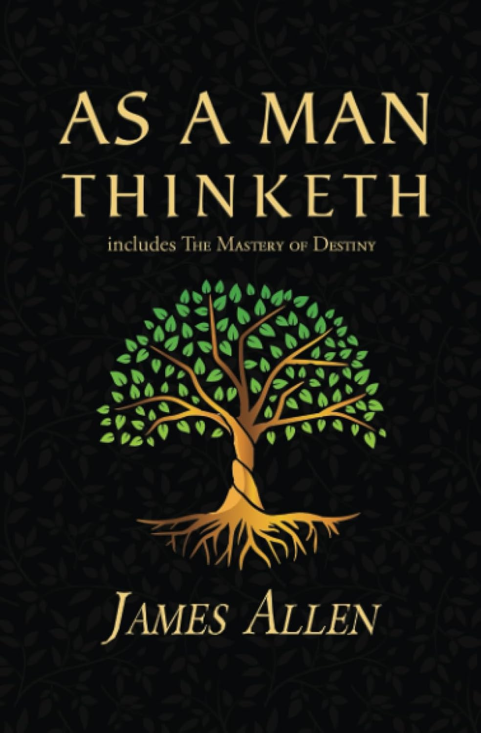 As a Man Thinketh – the Original 1902 Classic (Includes the Mastery of Destiny)