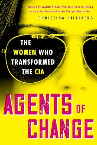 Agents of Change: The Women Who Transformed the CIA by Hillsberg, Christina