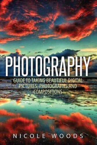 Photography: Complete Guide To Taking Stunning, Beautiful Pictures – GOOD