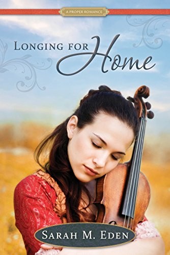 LONGING FOR HOME: A PROPER ROMANCE By Sarah M. Eden **BRAND NEW**