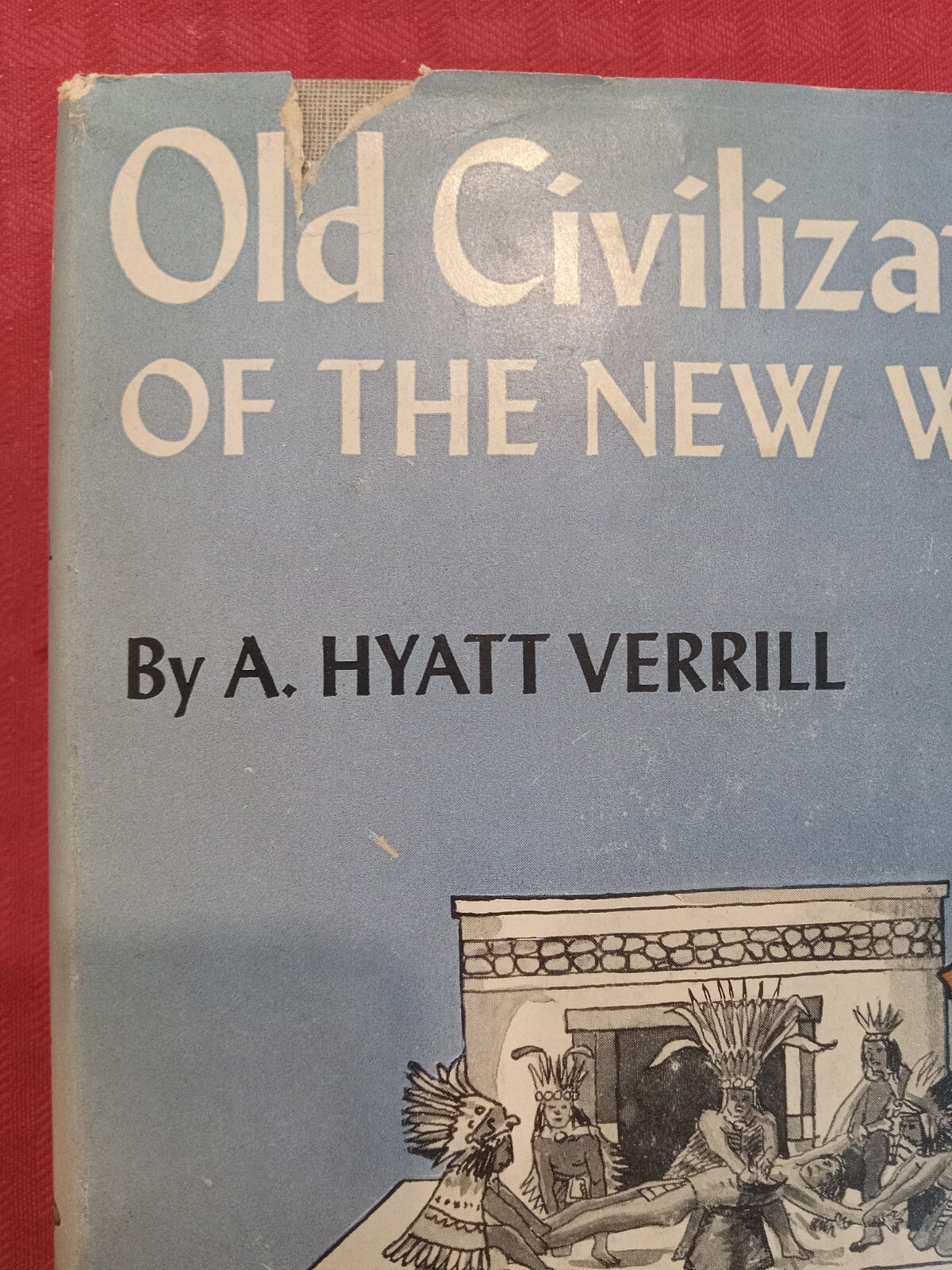OLD CIVILIZATIONS NEW WORLD A. Hyatt Verril Feb 1943 Ed. Classic. EXCELLENT cond