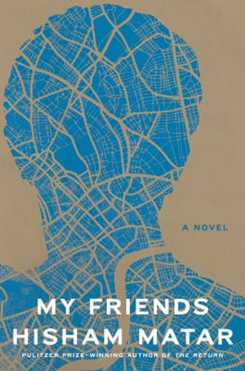 My Friends : A Novel Hardcover Hisham Matar