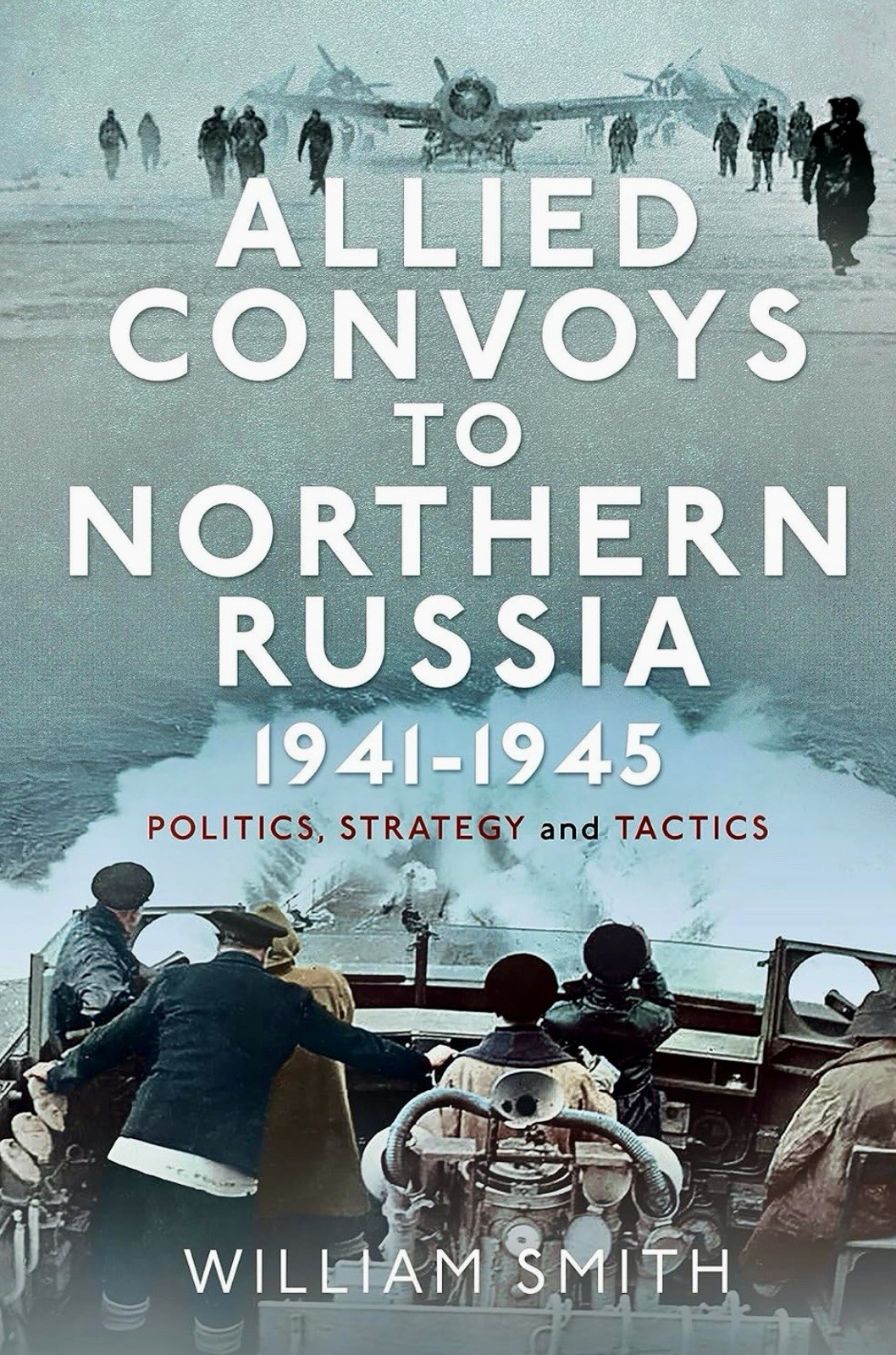 Allied Convoys to Northern Russia, 1941-1945, William Smith, WWII Navy History