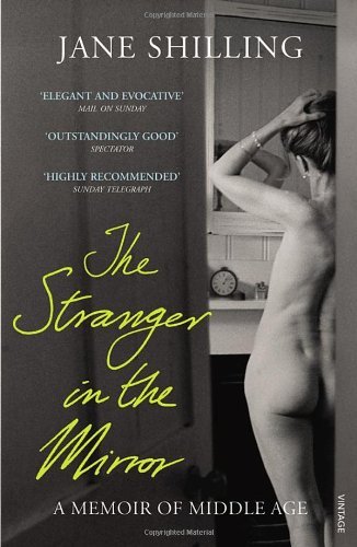 Stranger in the Mirror: A Memoir of Middle Age By Jane Shilling