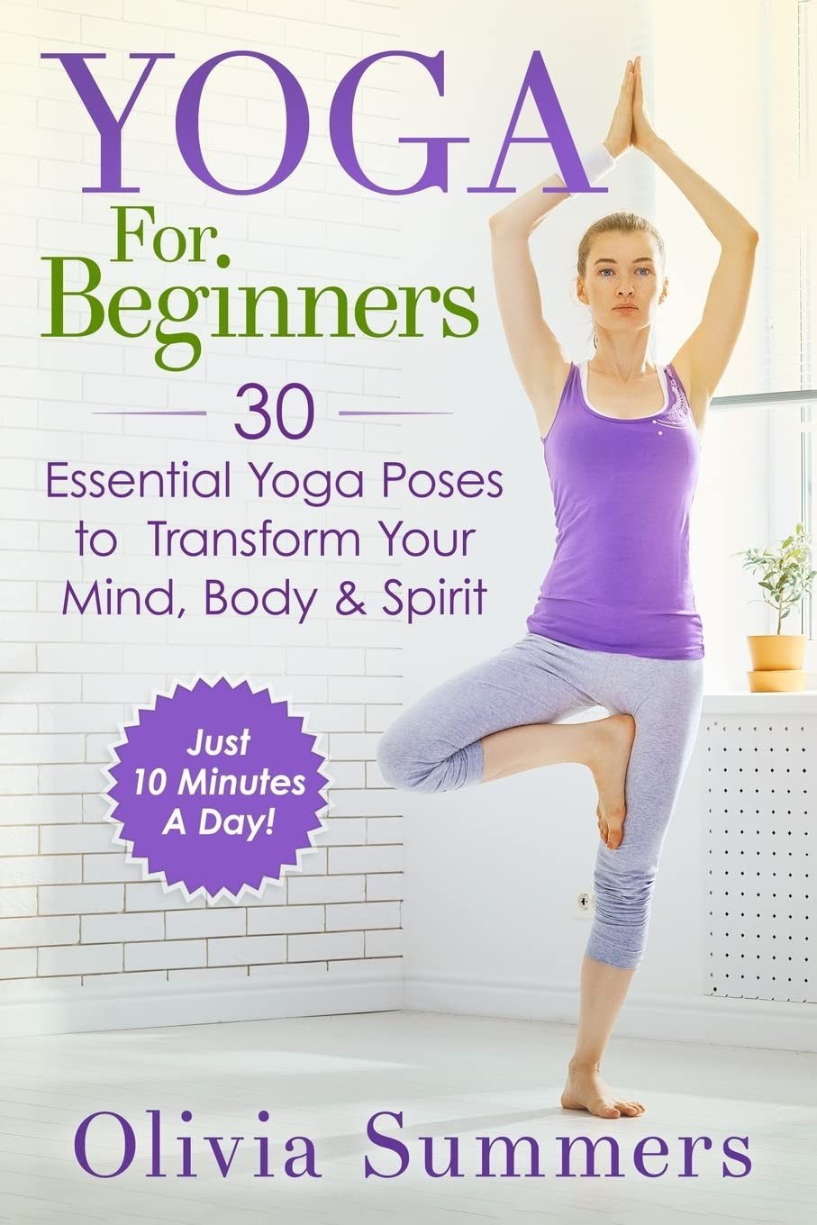 Yoga For Beginners: Learn Yoga in Just 10 Minutes a Day— 30 Essential Yoga…