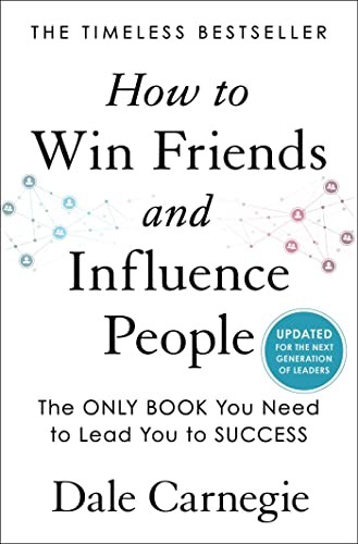 How to Win Friends and Influence People: Updated For the Next Generation of …