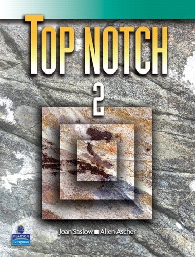 TOP NOTCH 2 (INTERNATIONAL ENGLISH FOR TODAY’S WORLD) By Joan M. Saslow & Allen