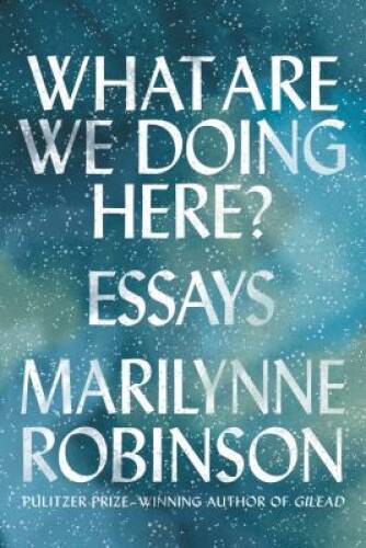 What Are We Doing Here?: Essays – Hardcover By Robinson, Marilynne – VERY GOOD