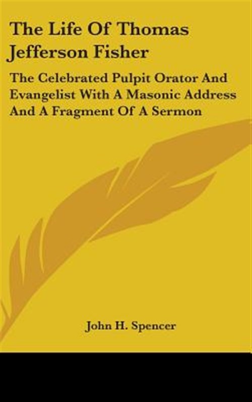 Life of Thomas Jefferson Fisher : The Celebrated Pulpit Orator and Evangelist…