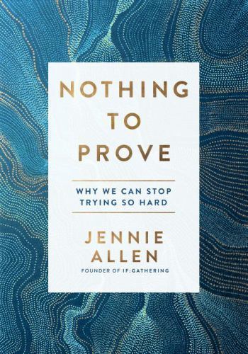 Nothing to Prove: Why We Can Stop Trying So- hardcover, 1601429614, Jennie Allen