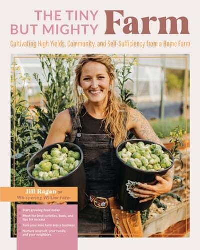 The Tiny But Mighty Farm: Cultivating High Yields, Community, and Self by Ragan