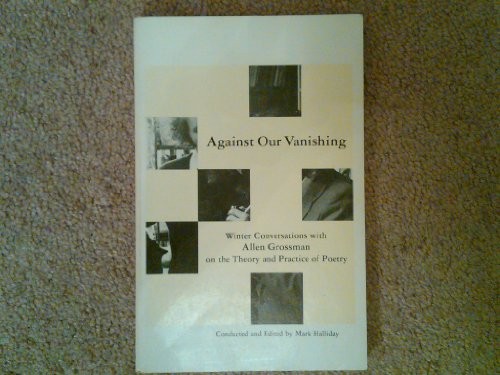 AGAINST OUR VANISHING: WINTER CONVERSATIONS WITH ALLEN By Allen Grossman *VG+*