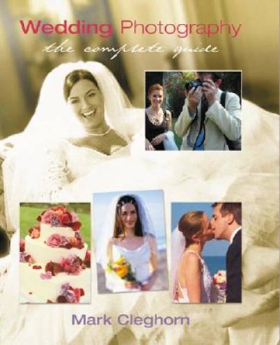 Wedding Photography: The Complete Guide – Hardcover By Cleghorn, Mark – GOOD