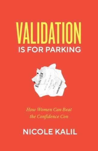 Validation Is For Parking: How Women Can Beat the Confidence Con – VERY GOOD