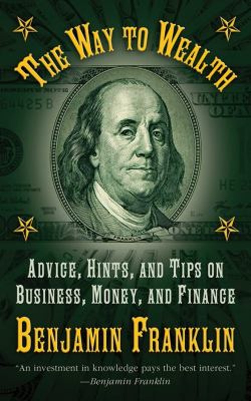 The Way to Wealth : Advice, Hints, and Tips on Business, Money, a
