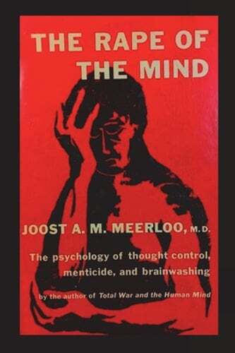The Rape of the Mind: The Psychology of Thought Control, Menticide, and: New