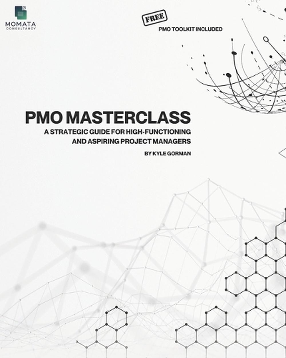 The PMO Masterclass – Free PMO Toolkit Included: A Strategic Guide for High-Func