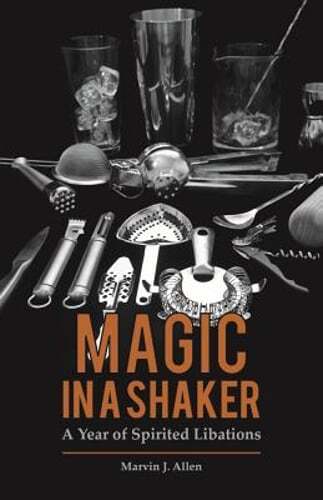 Magic in a Shaker: A Year of Spirited Libations by Marvin Allen: Used