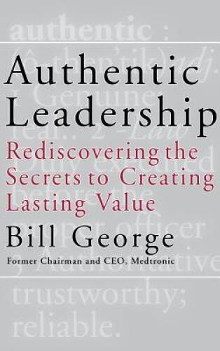 Authentic Leadership: Rediscovering the Secrets to Creating Lasting Value – GOOD