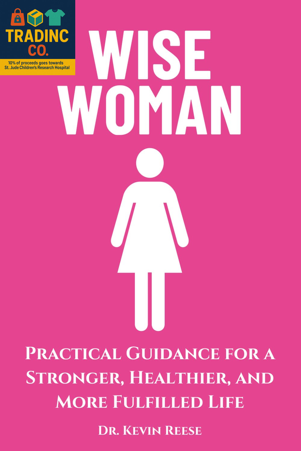 Wise Woman: Practical Guidance for a Stronger, Healthier, and More Fulfilled Lif